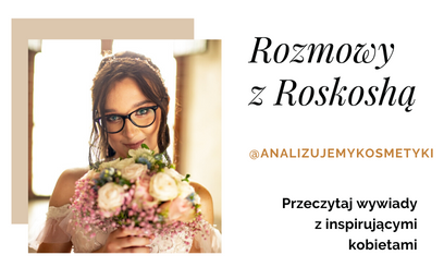 Wywiad z Ambasadorką Roskosh - Martą Prahl @analizujemykosmetyki